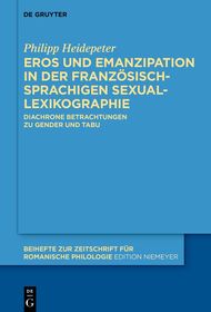 Eros und Emanzipation in der französischsprachigen Sexuallexikographie: Diachrone Betrachtungen zu Gender und Tabu Eros und Emanzipation in der französischsprachigen Sexuallexikographie: Diachrone Betrachtungen zu Gender und Tabu