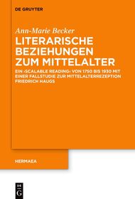 Literarische Beziehungen zum Mittelalter: Ein ›scalable reading‹ von 1750 bis 1930 mit einer Fallstudie zur Mittelalterrezeption Friedrich Haugs