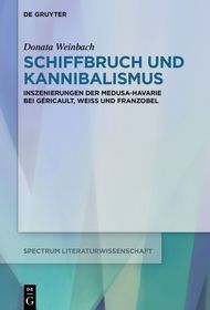 Schiffbruch und Kannibalismus: Inszenierungen der Medusa-Havarie bei Géricault, Weiss und Franzobel