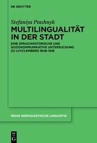 Multilingualität in der Stadt: Eine sprachhistorische und soziokommunikative Untersuchung zu Lviv/Lemberg 1848–1918 Multilingualität in der Stadt: Eine sprachhistorische und soziokommunikative Untersuchung zu Lviv/Lemberg 1848–1918