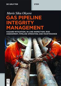 Gas Pipeline Integrity Management: Hazard Mitigation, In-Line Inspection, Risk Assessment, Pipeline Operating and Maintenance Gas Pipeline Integrity Management: Hazard Mitigation, In-Line Inspection, Risk Assessment, Pipeline Operating and Maintenance