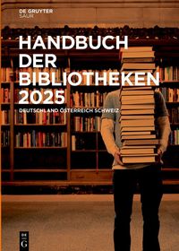 Handbuch der Bibliotheken 2025: Deutschland, Österreich, Schweiz Handbuch der Bibliotheken 2025: Deutschland, Österreich, Schweiz
