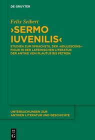 ›Sermo iuvenilis‹: Studien zum Sprachstil der ›adulescens‹-Figur in der lateinischen Literatur von Plautus bis Petron