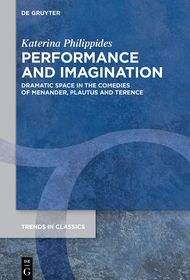 Performance and Imagination: Dramatic Space in the Comedies of Menander, Plautus and Terence