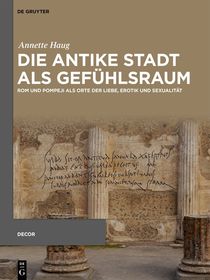 Die antike Stadt als Gefühlsraum: Rom und Pompeji als Orte der Liebe, Erotik und Sexualität
