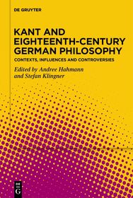 Kant and Eighteenth-Century German Philosophy: Contexts, Influences and Controversies