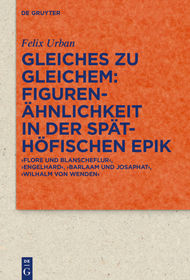 Gleiches zu Gleichem: Figurenähnlichkeit in der späthöfischen Epik: ‚Flore und Blanscheflur‘, ‚Engelhard‘, ‚Barlaam und Josaphat‘, ‚Wilhalm von Wenden‘