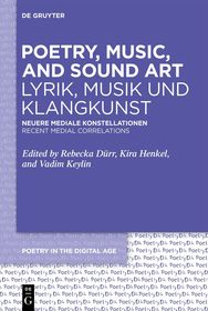 Poetry, Music, and Sound Art / Lyrik, Musik und Klangkunst: Recent Medial Correlations / Neuere mediale Konstellationen