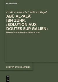 Abū al-ʿAlāʾ ibn Zuhr, ›Solution aux Doutes sur Galien‹: Introduction, édition et traduction