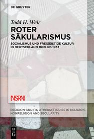 Roter Säkularismus: Sozialismus und freigeistige Kultur in Deutschland 1890 bis 1933