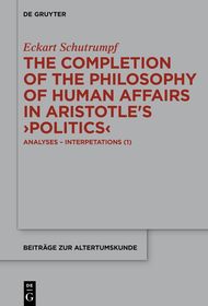 The Completion of the Philosophy of Human Affairs in Aristotle's ›Politics‹: Analyses – Interpretations