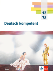 Deutsch kompetent 12/13. Ausgabe Bayern, m. 1 Beilage: Schulbuch mit Medien Klasse 12/13