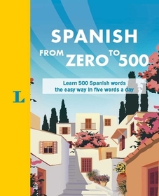 Spanish from Zero to 500: Learn 500 Spanish Words the Easy Way in Five Words a Day