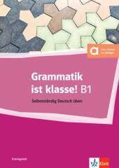 Grammatik ist klasse! B1: Selbstständig Deutsch üben. Trainingsheft mit digitalen Extras