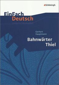 EinFach Deutsch Unterrichtsmodelle: Gerhart Hauptmann: Bahnwärter Thiel Klassen 8 - 10