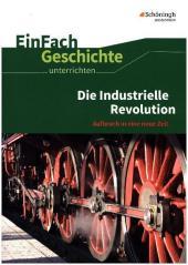 Die Industrielle Revolution: Aufbruch in eine neue Zeit: Die Industrielle Revolution Aufbruch in eine neue Zeit