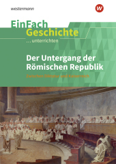 EinFach Geschichte ...unterrichten: Der Untergang der Römischen Republik: Zwischen Diktatur und Kaiserreich. Sekundarstufe II