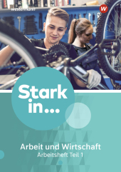 Stark in ... Arbeit und Wirtschaft - Ausgabe 2021. Tl.1: Arbeitsheft Teil 1