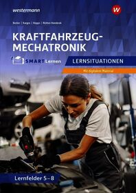 Kraftfahrzeugmechatronik: Lernsituationen Lernfelder 5-8 Kfz SMART Lernen