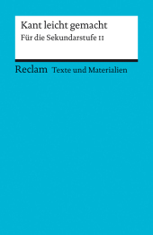 Kant leicht gemacht. Für die Sekundarstufe II. [Texte und Materialien für den Unterricht]: Erläuterungen; Unterrichtsmaterial; Vorbereitung - 15094