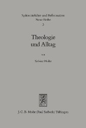 Theologie und Alltag: Lehre und Leben in den Predigten der Tübinger Theologen 1550-1750