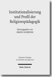 Institutionalisierung und Profil der Religionspädagogik: Historisch-systematische Studien zu ihrer Genese als Wissenschaft