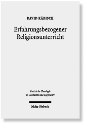 Erfahrungsbezogener Religionsunterricht: Eine religionspädagogische Programmformel in historischer und systematischer Perspektive
