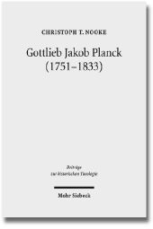 Gottlieb Jakob Planck (1751-1833): Grundfragen protestantischer Theologie um 1800