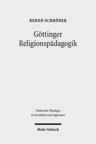 Göttinger Religionspädagogik: Eine Studie zur institutionellen Genese und programmatischen Entfaltung von Katechetik und Religionspädagogik am Beispiel Göttingen