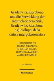 Gradenwitz, Riccobono und die Entwicklung der Interpolationenkritik / Gradenwitz, Riccobono e gli sviluppi della critica interpolazionistica: Methodentransfer unter europäischen Juristen im späten 19. Jahrhundert / Circolazione di modelli e metodi fra giuristi europei nel tardo Ottocento