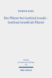 Der Pfarrer bei Gottfried Arnold - Gottfried Arnold als Pfarrer: Eine Untersuchung seiner Pastoraltheologie, seines Predigt- und Sakramentsverständnisses