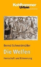 Die Welfen: Herrschaft und Erinnerung (819-1252)