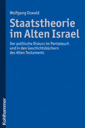 Staatstheorie im Alten Israel: Der politische Diskurs im Pentateuch und in den Geschichtsbüchern des Alten Testaments