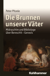 Die Brunnen unserer Väter: Begegnungen mit Mythen und Erzählungen der Genesis