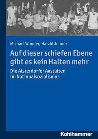 Auf dieser schiefen Ebene gibt es kein Halten mehr: Die Alsterdorfer Anstalten im Nationalsozialismus