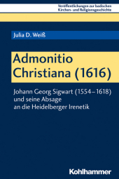 Admonitio Christiana (1616): Johann Georg Sigwart (1554-1618) und seine Absage an die Heidelberger Irenik