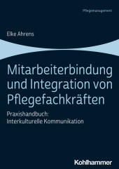 Mitarbeiterbindung und Integration von Pflegefachkräften: Praxishandbuch: Interkulturelle Kommunikation