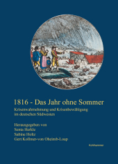 1816 - Das Jahr ohne Sommer: Krisenwahrnehmung und Krisenbewältigung im deutschen Südwesten