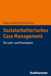 Sozialarbeiterisches Case Management: Ein Lehr- und Praxisbuch