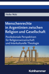 Menschenrechte in Argentinien zwischen Religion und Gesellschaft: Postkoloniale Perspektiven für Religionswissenschaft und Interkulturelle Theologie