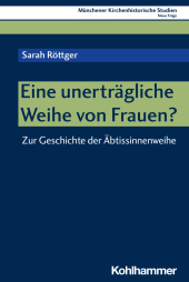 Eine unerträgliche Weihe von Frauen?: Zur Geschichte der Äbtissinnenweihe