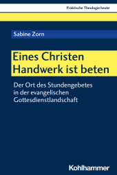 Eines Christen Handwerk ist beten: Der Ort des Stundengebetes in der evangelischen Gottesdienstlandschaft