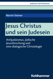 Jesus Christus und sein Judesein: Antijudaismus, jüdische Jesusforschung und eine dialogische Christologie