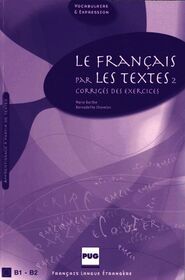 Le Francais par les textes, Corriges des exercices.Tl.II: Niveau B2-C1