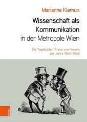 Wissenschaft als Kommunikation in der Metropole Wien: Die Tagebücher Franz von Hauers der Jahre 1860-1868