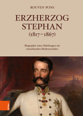 Erzherzog Stephan (1817-1867): Biografie eines Habsburgers im entstehenden Medienzeitalter Erzherzog Stephan (1817-1867): Biografie eines Habsburgers im entstehenden Medienzeitalter