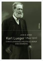 Karl Lueger (1844-1910): Christlichsoziale Politik als Beruf. Eine Biografie