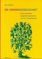 Die Unsinnsgesellschaft: Franz Schubert, Leopold Kupelwieser und ihr Freundeskreis