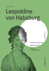 Leopoldine von Habsburg: Kaiserin von Brasilien - Naturforscherin - Ikone der Unabhängigkeit Leopoldine von Habsburg: Kaiserin von Brasilien - Naturforscherin - Ikone der Unabhängigkeit