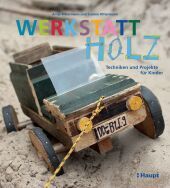 Werkstatt Holz: Techniken und Projekte für Kinder Werkstatt Holz: Techniken und Projekte für Kinder
